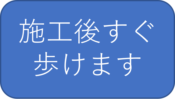 施工後すぐ歩けます